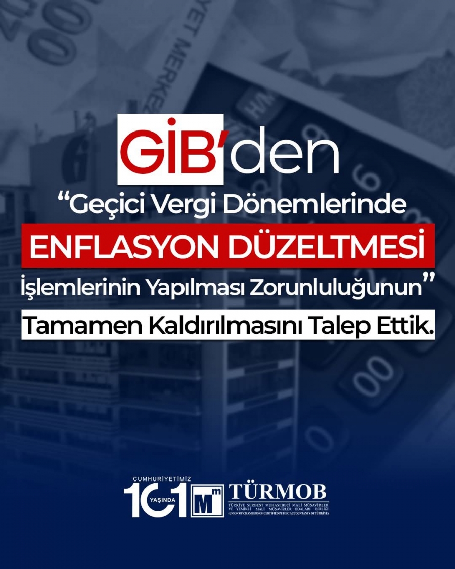 GİB’den “Geçici Vergi Dönemlerinde Enflasyon Düzeltme İşlemlerinin Yapılması Zorunluluğunun” Tamamen Kaldırılmasını Talep Ettik (TÜRMOB)